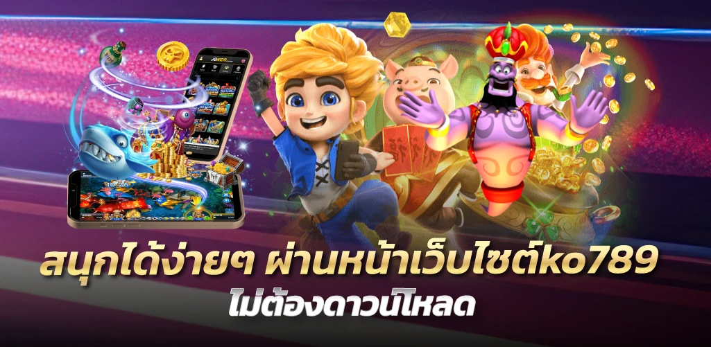 สนุกได้ง่ายๆ ผ่านหน้าเว็บไซต์ko789 ไม่ต้องดาวน์โหลด 