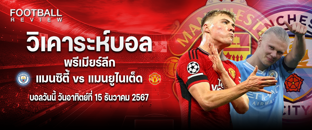 วิเคราะห์บอล พรีเมียร์ลีก แมนซิตี vs แมนยู 23:30 อาทิตย์ที่ 15 ธันวาคม 2567